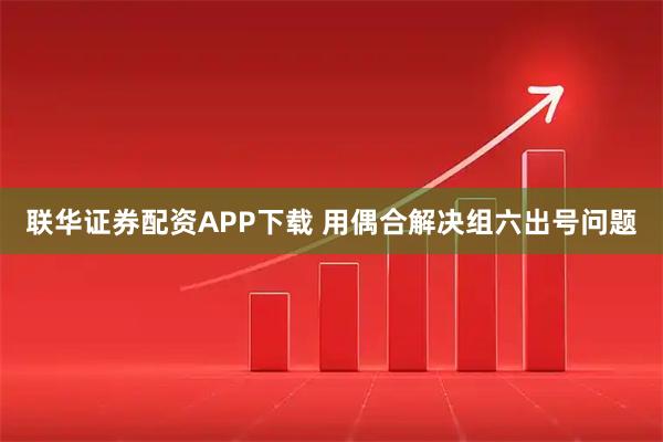 联华证券配资APP下载 用偶合解决组六出号问题